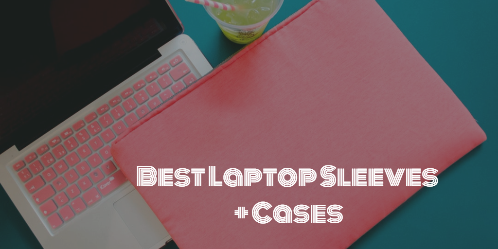 Best Laptop & Macbook Sleeves & Cases of 2018